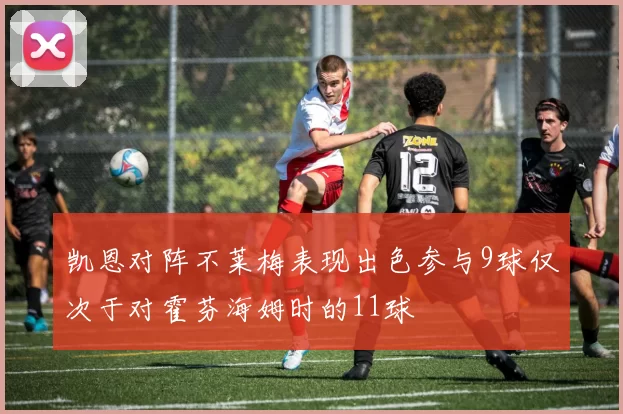 凯恩对阵不莱梅表现出色参与9球仅次于对霍芬海姆时的11球