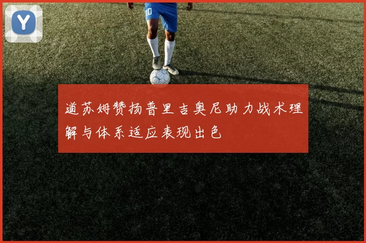 道苏姆赞扬普里吉奥尼助力战术理解与体系适应表现出色
