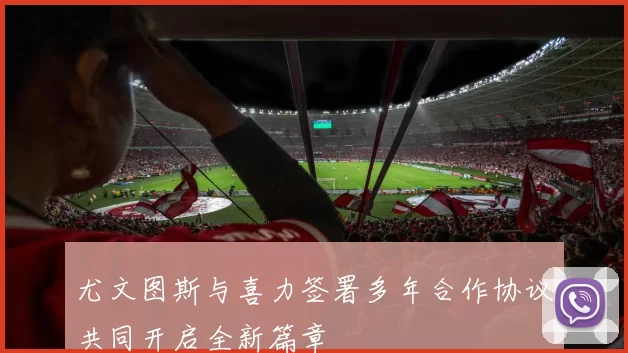 尤文图斯与喜力签署多年合作协议共同开启全新篇章